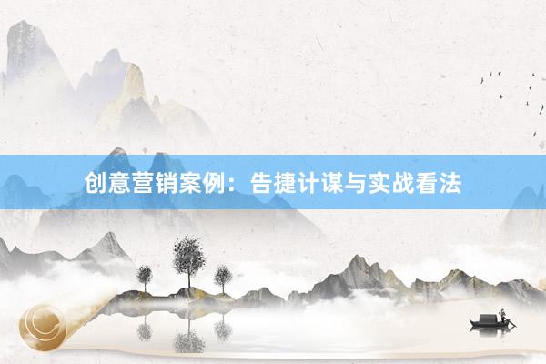 创意营销案例：告捷计谋与实战看法